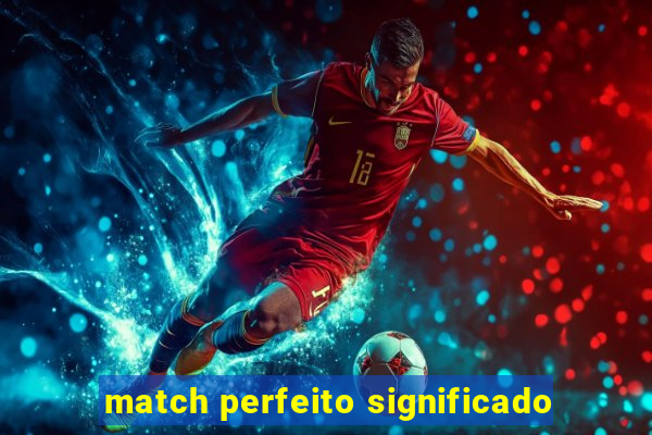 match perfeito significado