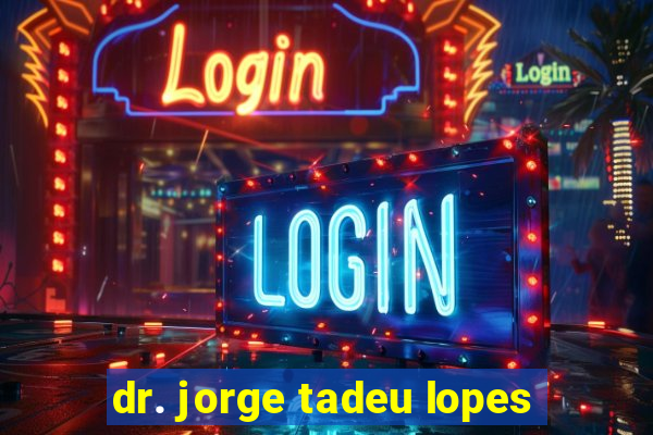 dr. jorge tadeu lopes