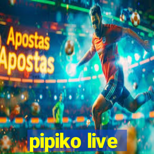 pipiko live