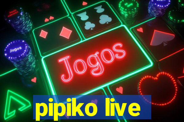 pipiko live