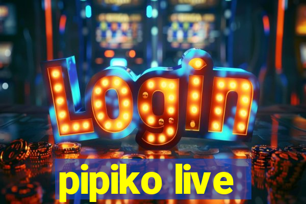 pipiko live