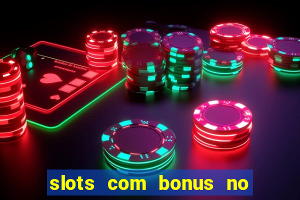 slots com bonus no cadastro e saque free