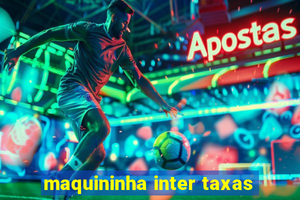 maquininha inter taxas