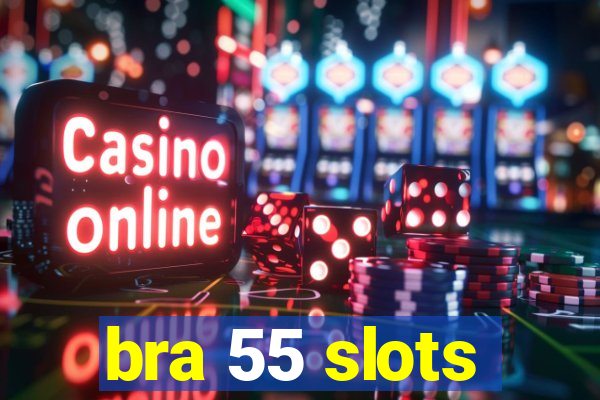 bra 55 slots