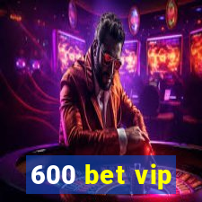 600 bet vip