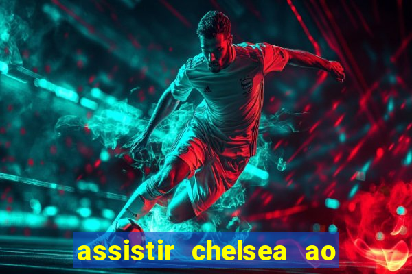 assistir chelsea ao vivo futemax