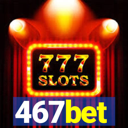 467bet