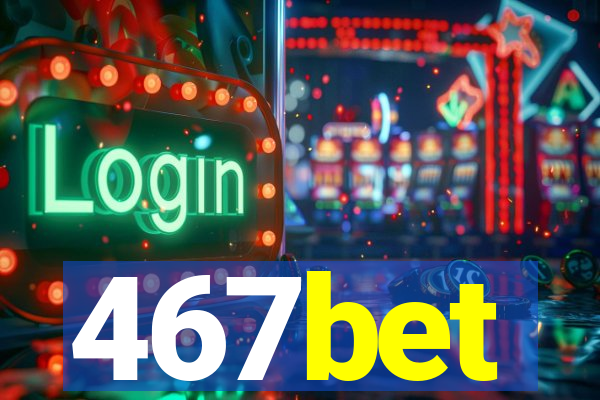 467bet