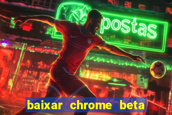 baixar chrome beta para pc