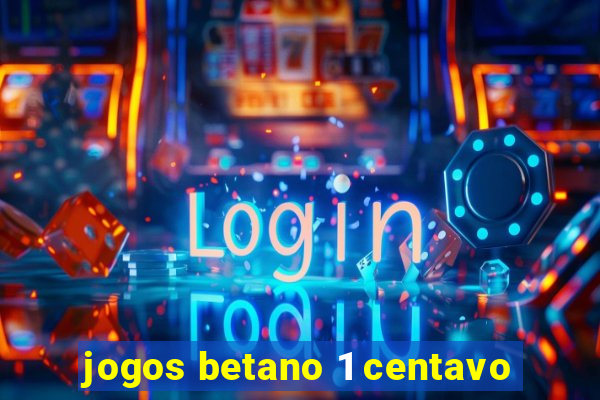 jogos betano 1 centavo