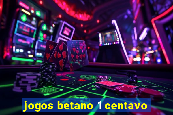 jogos betano 1 centavo