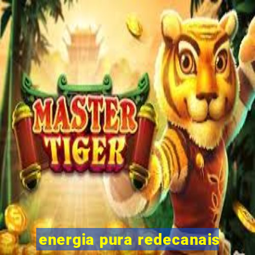 energia pura redecanais