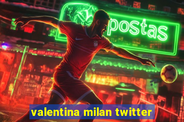 valentina milan twitter