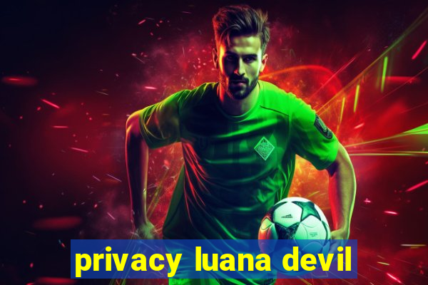 privacy luana devil