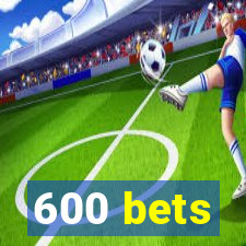 600 bets