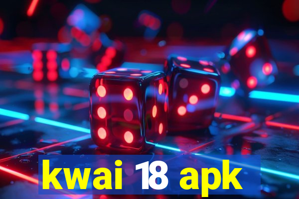 kwai 18 apk