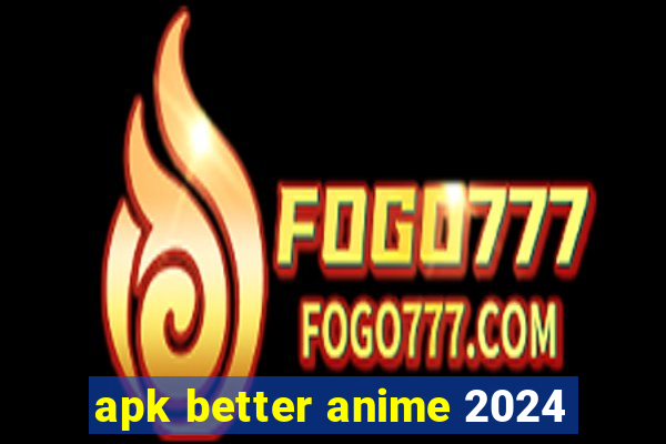 apk better anime 2024