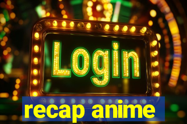 recap anime