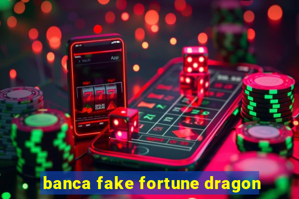 banca fake fortune dragon