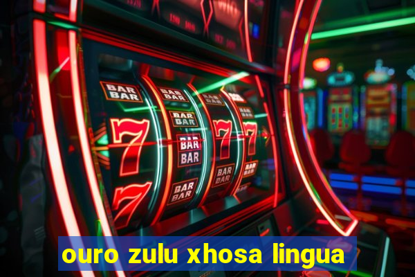 ouro zulu xhosa lingua