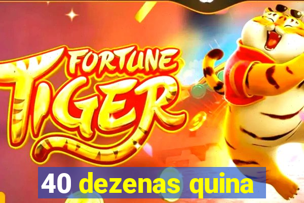 40 dezenas quina