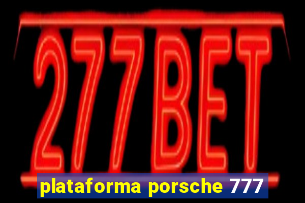 plataforma porsche 777