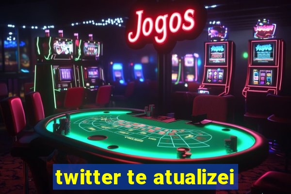 twitter te atualizei