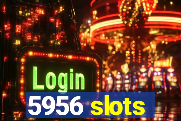 5956 slots