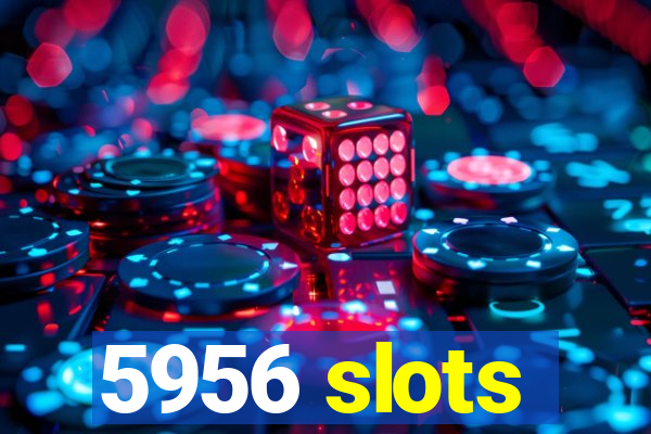 5956 slots