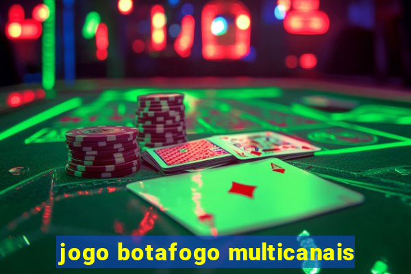 jogo botafogo multicanais