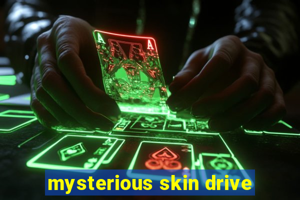 mysterious skin drive