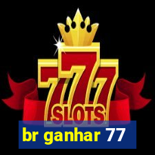 br ganhar 77