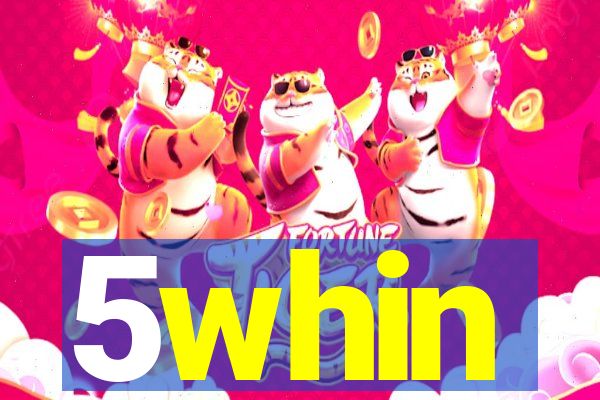 5whin