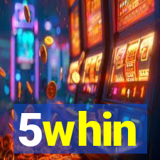 5whin