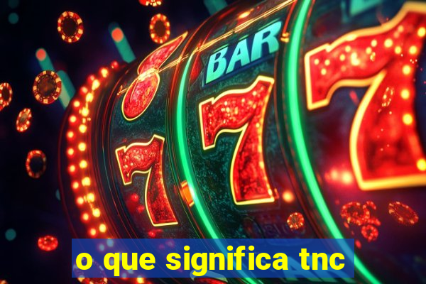 o que significa tnc