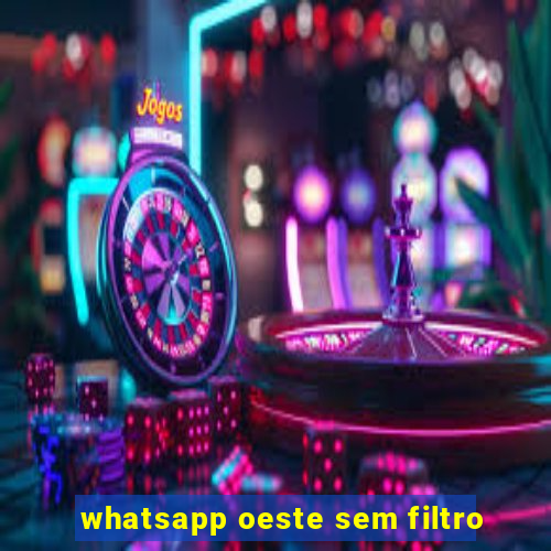 whatsapp oeste sem filtro