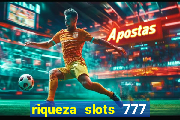 riqueza slots 777 paga mesmo