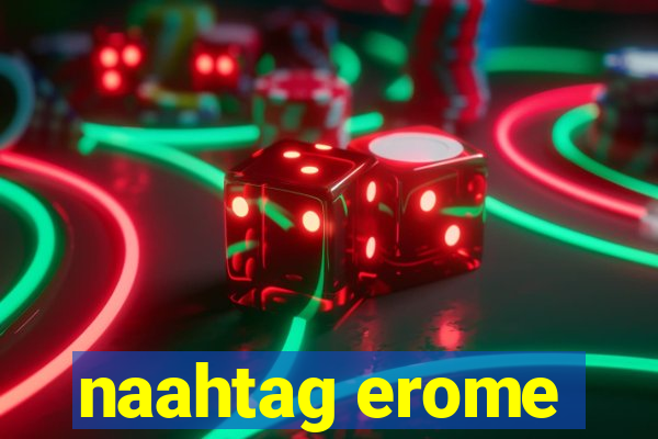 naahtag erome