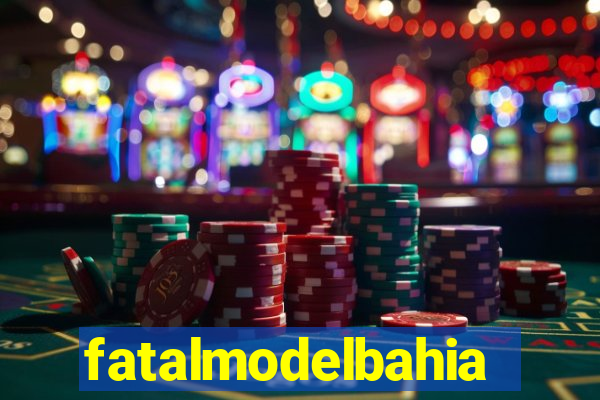 fatalmodelbahia