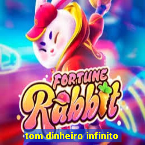 tom dinheiro infinito