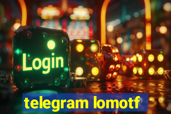 telegram lomotf