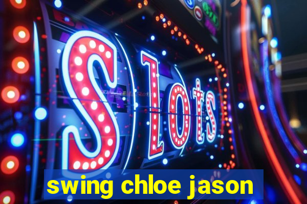 swing chloe jason