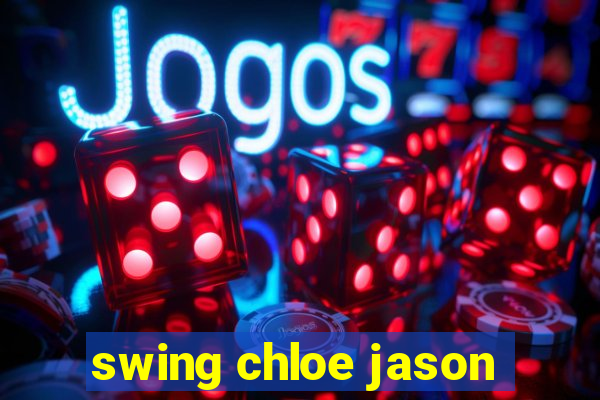 swing chloe jason