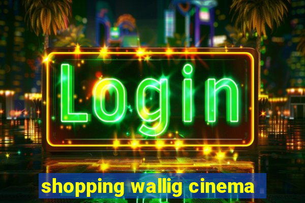 shopping wallig cinema