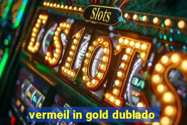 vermeil in gold dublado