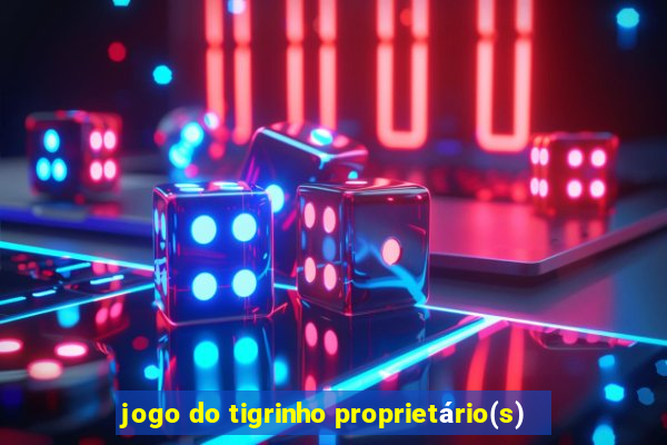 jogo do tigrinho proprietário(s)