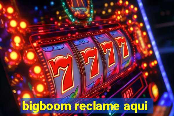 bigboom reclame aqui