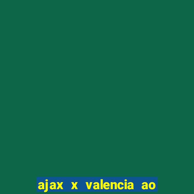 ajax x valencia ao vivo futemax