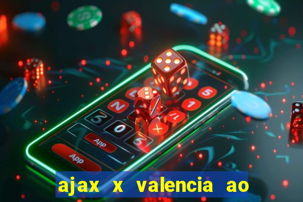 ajax x valencia ao vivo futemax