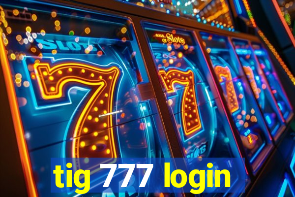 tig 777 login